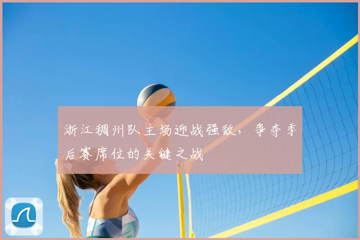 浙江稠州队主场迎战强敌，争夺季后赛席位的关键之战