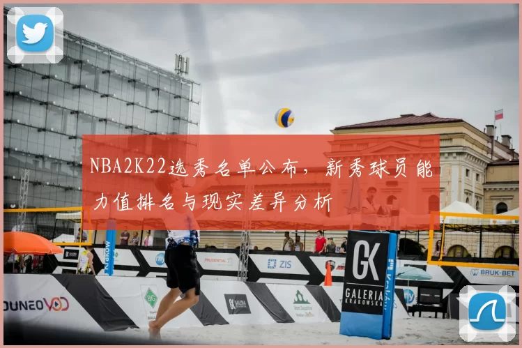 NBA2K22选秀名单公布，新秀球员能力值排名与现实差异分析