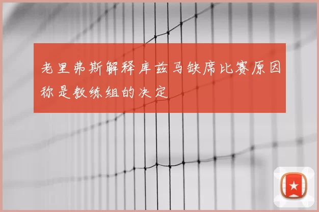老里弗斯解释库兹马缺席比赛原因称是教练组的决定