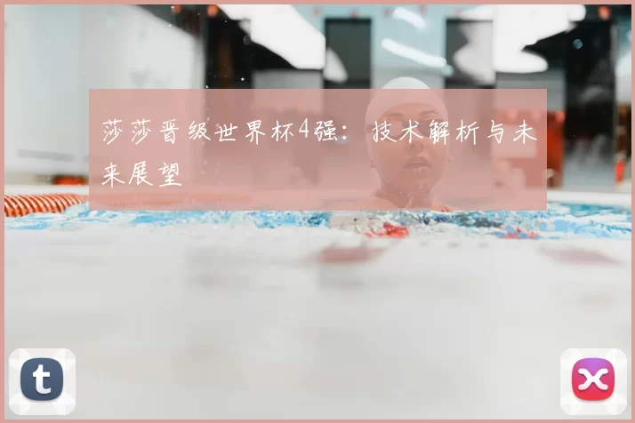 莎莎晋级世界杯4强:技术解析与未来展望