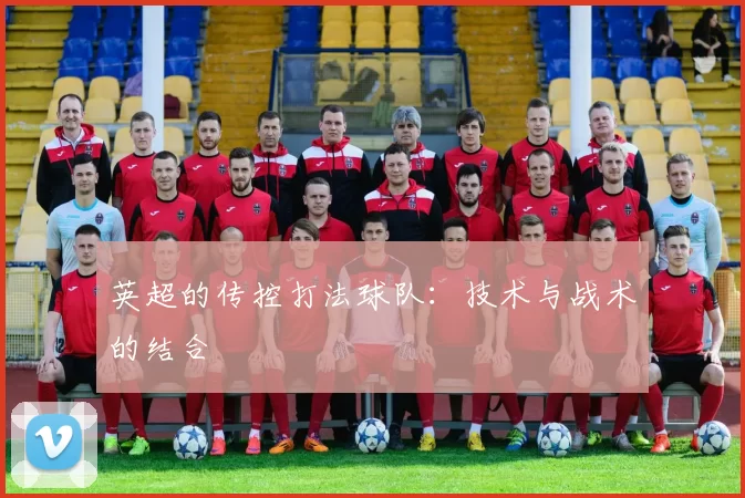 英超的传控打法球队：技术与战术的结合