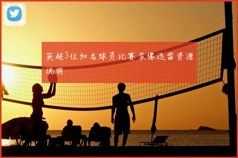 英超3位知名球员比赛录像迅雷资源说明