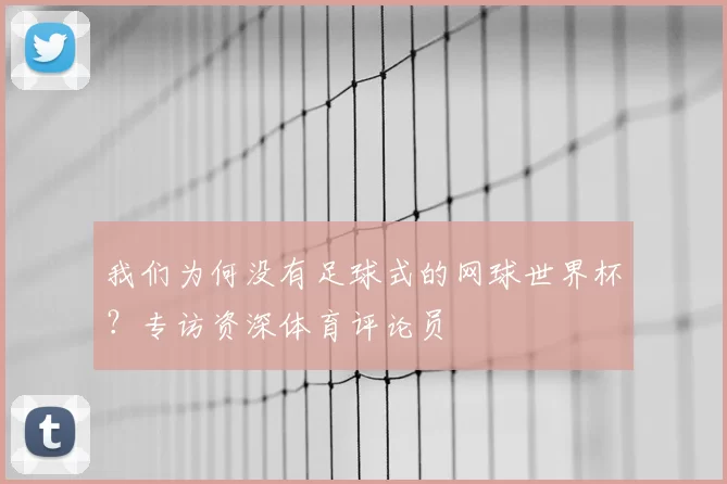 我们为何没有足球式的网球世界杯?专访资深体育评论员