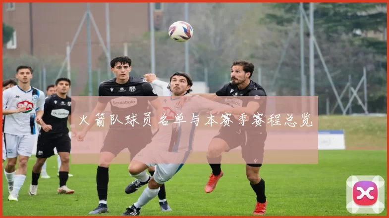 火箭队球员名单与本赛季赛程总览