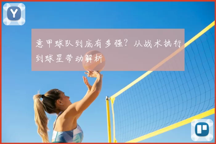 意甲球队到底有多强？从战术执行到球星带动解析