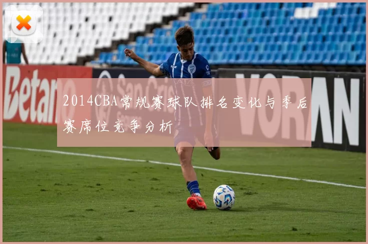 2014CBA常规赛球队排名变化与季后赛席位竞争分析