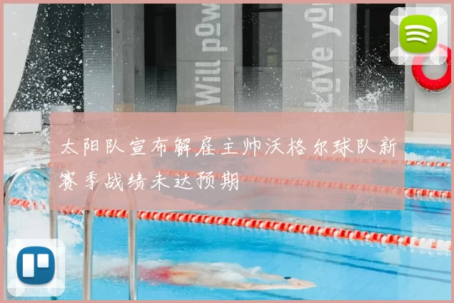 太阳队宣布解雇主帅沃格尔球队新赛季战绩未达预期