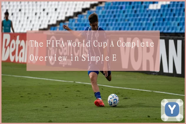 The FIFA World Cup A Complete Overview in Simple E