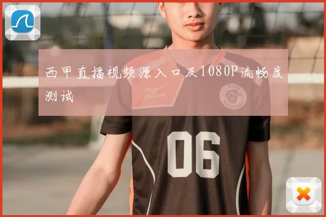 西甲直播视频源入口及1080P流畅度测试