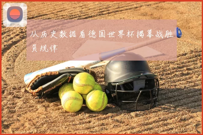从历史数据看德国世界杯揭幕战胜负规律