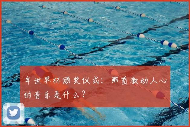 年世界杯颁奖仪式：那首激动人心的音乐是什么？
