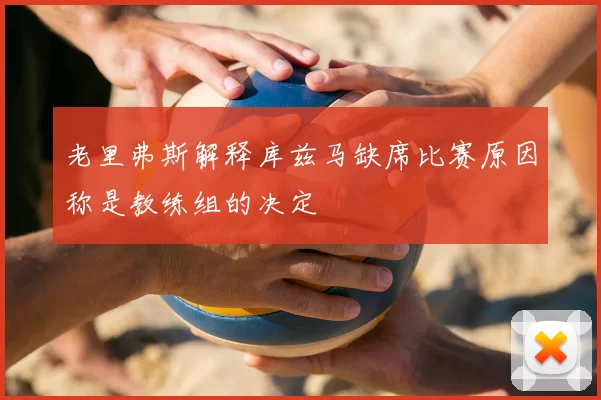 老里弗斯解释库兹马缺席比赛原因称是教练组的决定