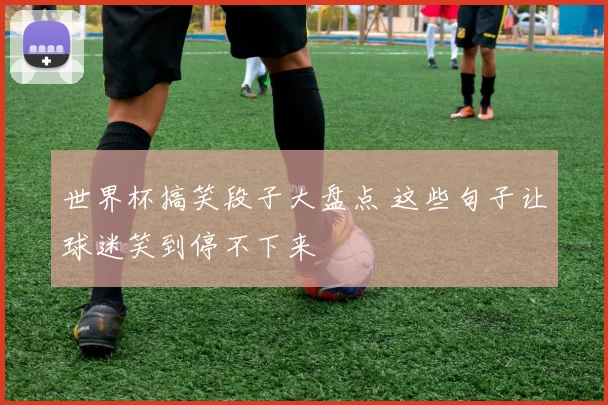 世界杯搞笑段子大盘点 这些句子让球迷笑到停不下来