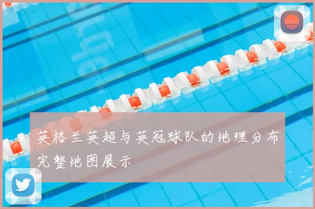 英格兰英超与英冠球队的地理分布完整地图展示