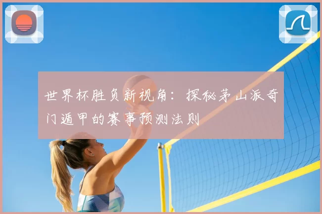世界杯胜负新视角：探秘茅山派奇门遁甲的赛事预测法则