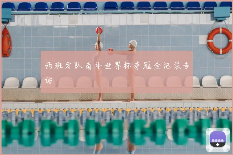 西班牙队南非世界杯夺冠全记录专访