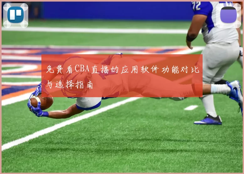 免费看CBA直播的应用软件功能对比与选择指南