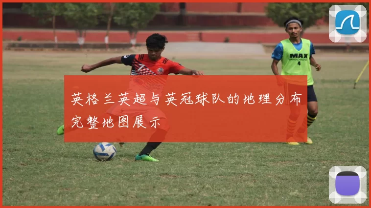 英格兰英超与英冠球队的地理分布完整地图展示