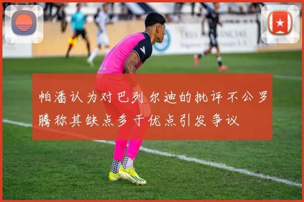 帕潘认为对巴列尔迪的批评不公罗腾称其缺点多于优点引发争议