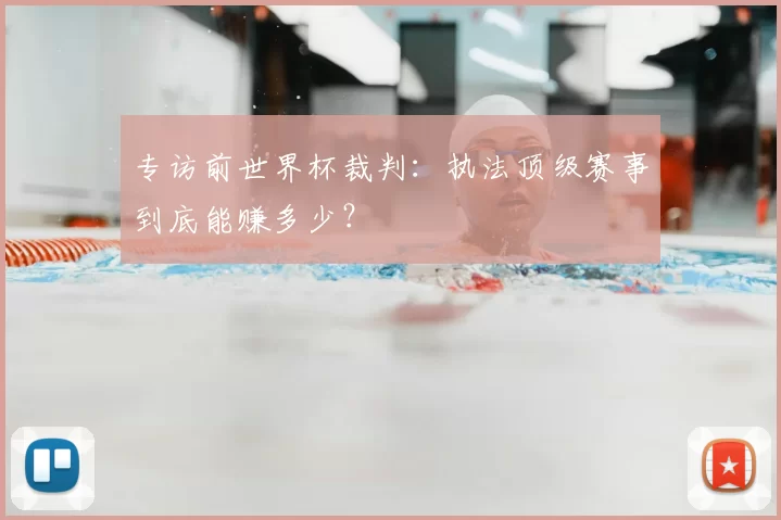 专访前世界杯裁判：执法顶级赛事到底能赚多少？