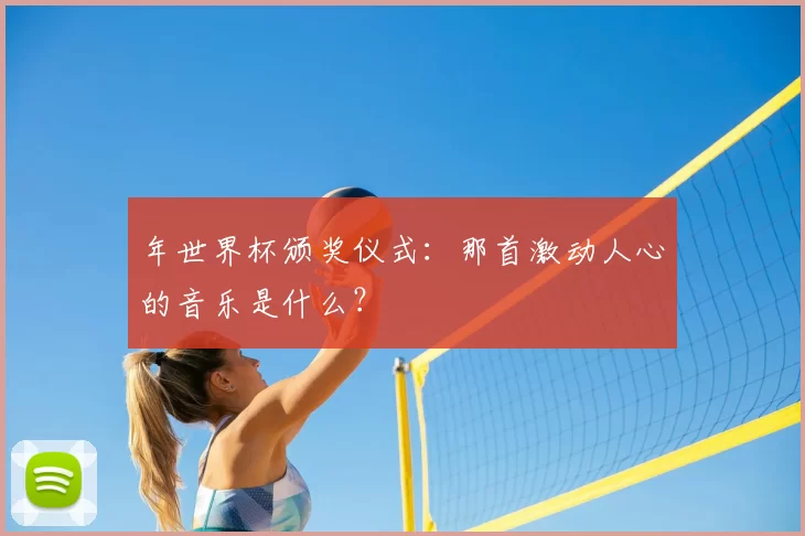 年世界杯颁奖仪式：那首激动人心的音乐是什么？